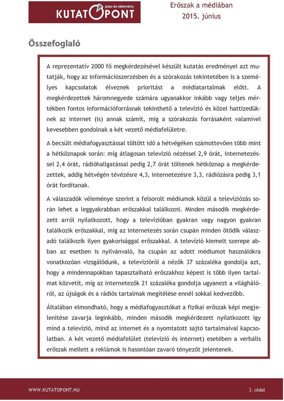 A megkérdezettek háromnegyede számára ugyanakkor inkább vagy teljes mértékben fontos információforrásnak tekinthető a televízió és közel hattizedüknek az internet (is) annak számít, míg a szórakozás