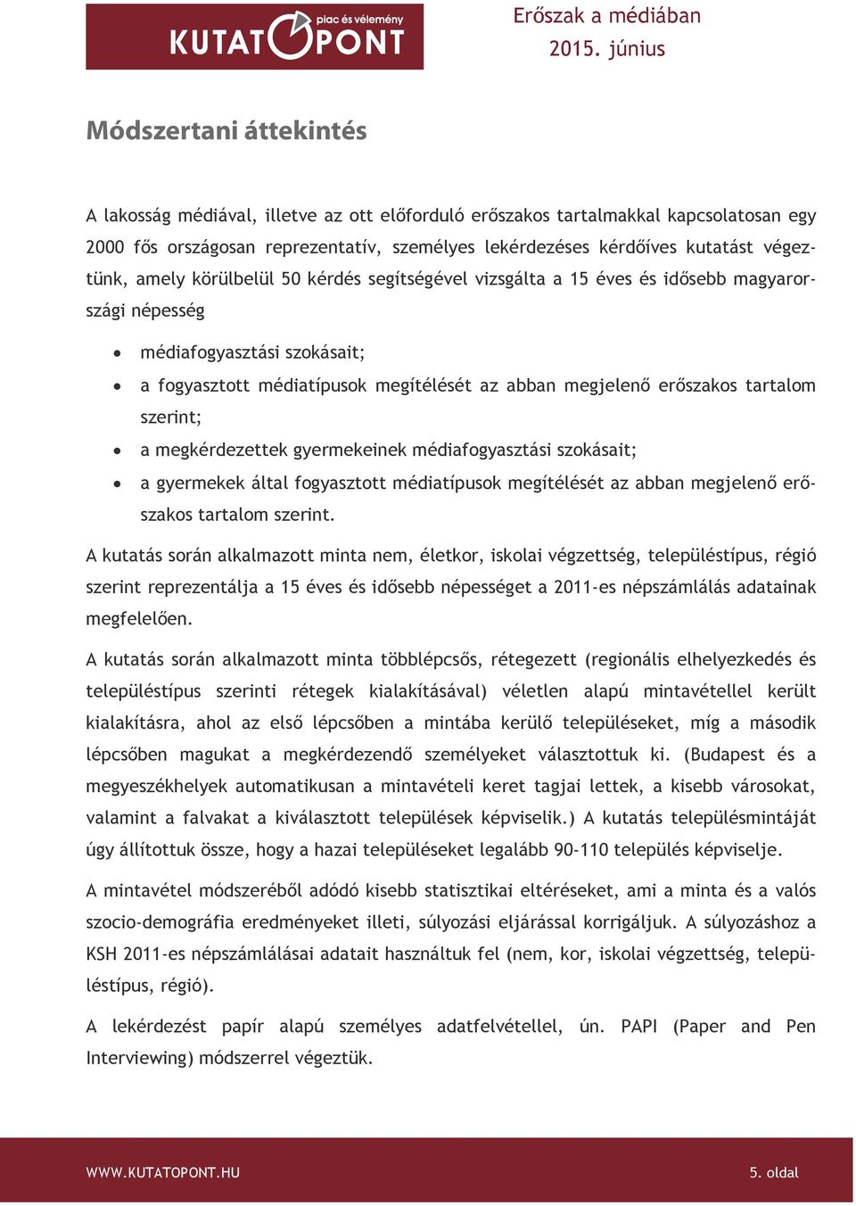 szerint; a megkérdezettek gyermekeinek médiafogyasztási szokásait; a gyermekek által fogyasztott médiatípusok megítélését az abban megjelenő erőszakos tartalom szerint.