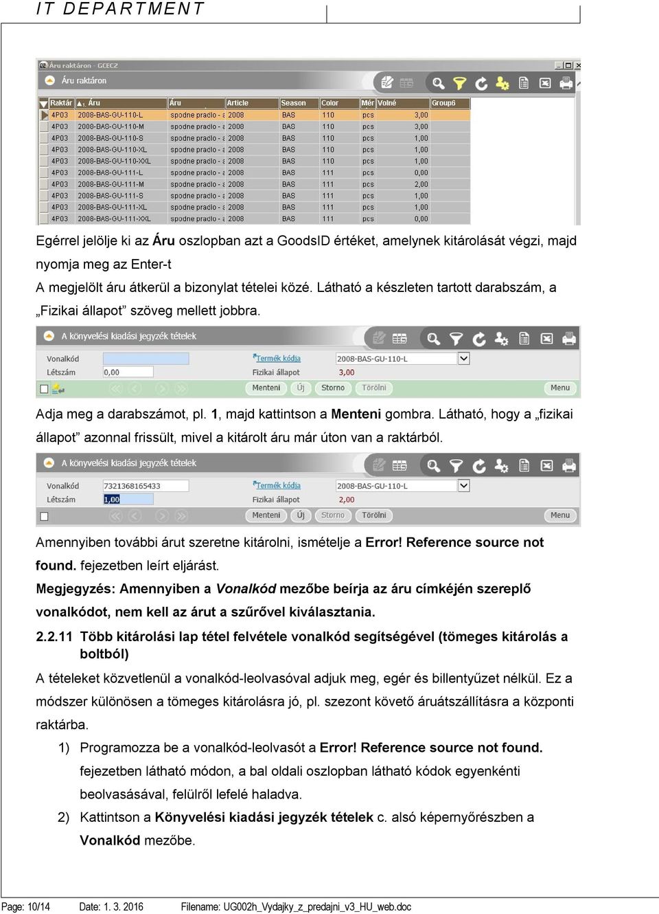 Látható, hogy a fizikai állapot azonnal frissült, mivel a kitárolt áru már úton van a raktárból. Amennyiben további árut szeretne kitárolni, ismételje a Error! Reference source not found.