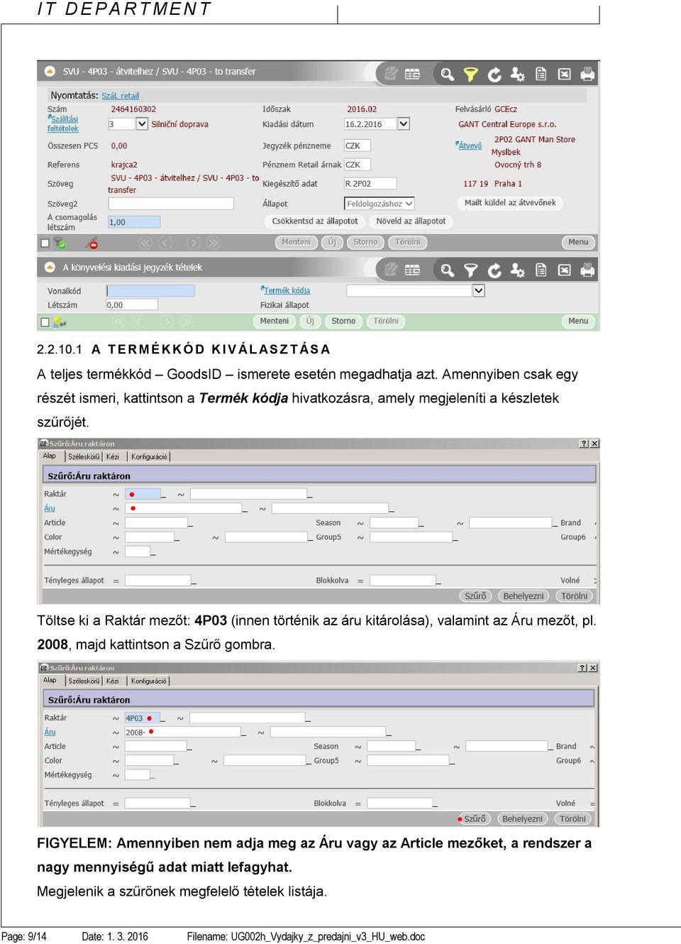 Töltse ki a Raktár mezőt: 4P03 (innen történik az áru kitárolása), valamint az Áru mezőt, pl. 2008, majd kattintson a Szűrő gombra.