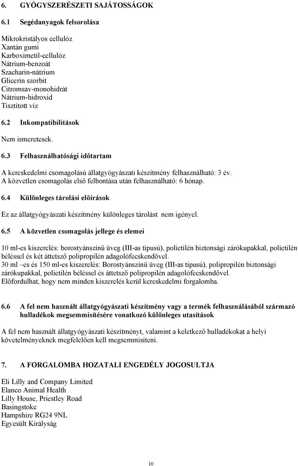 2 Inkompatibilitások Nem ismeretesek. 6.3 Felhasználhatósági időtartam A kereskedelmi csomagolású állatgyógyászati készítmény felhasználható: 3 év.
