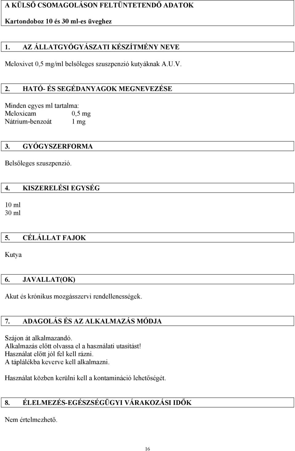 CÉLÁLLAT FAJOK Kutya 6. JAVALLAT(OK) Akut és krónikus mozgásszervi rendellenességek. 7. ADAGOLÁS ÉS AZ ALKALMAZÁS MÓDJA Szájon át alkalmazandó.