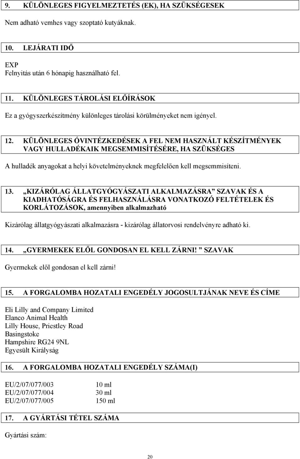 KÜLÖNLEGES ÓVINTÉZKEDÉSEK A FEL NEM HASZNÁLT KÉSZÍTMÉNYEK VAGY HULLADÉKAIK MEGSEMMISÍTÉSÉRE, HA SZÜKSÉGES A hulladék anyagokat a helyi követelményeknek megfelelően kell megsemmisíteni. 13.