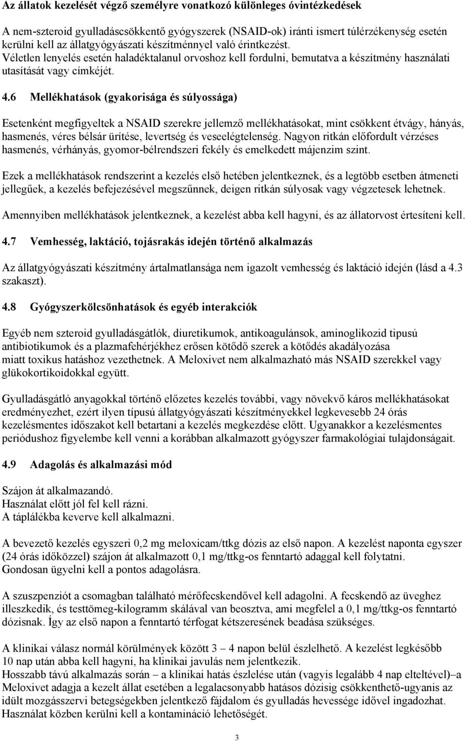 6 Mellékhatások (gyakorisága és súlyossága) Esetenként megfigyeltek a NSAID szerekre jellemző mellékhatásokat, mint csökkent étvágy, hányás, hasmenés, véres bélsár ürítése, levertség és