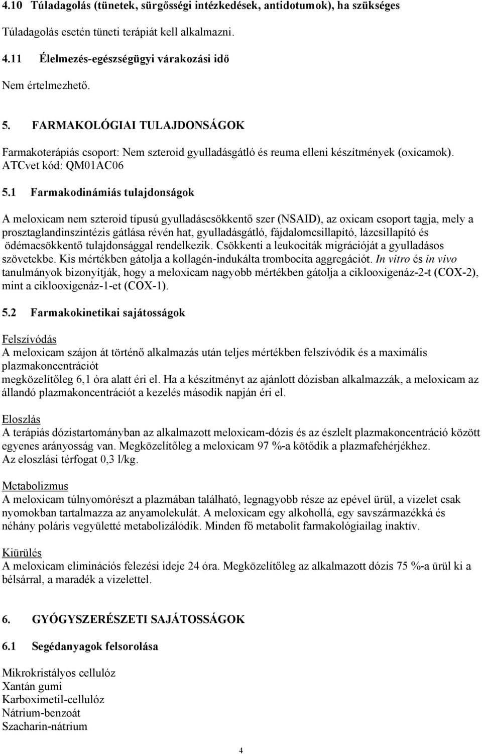 1 Farmakodinámiás tulajdonságok A meloxicam nem szteroid típusú gyulladáscsökkentő szer (NSAID), az oxicam csoport tagja, mely a prosztaglandinszintézis gátlása révén hat, gyulladásgátló,