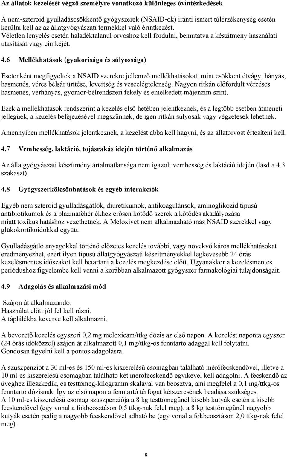 6 Mellékhatások (gyakorisága és súlyossága) Esetenként megfigyeltek a NSAID szerekre jellemző mellékhatásokat, mint csökkent étvágy, hányás, hasmenés, véres bélsár ürítése, levertség és