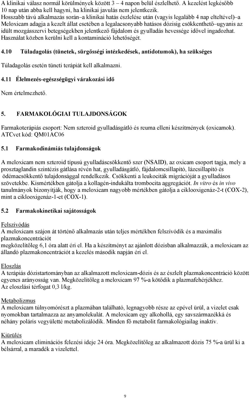 idült mozgásszervi betegségekben jelentkező fájdalom és gyulladás hevessége idővel ingadozhat. Használat közben kerülni kell a kontamináció lehetőségét. 4.