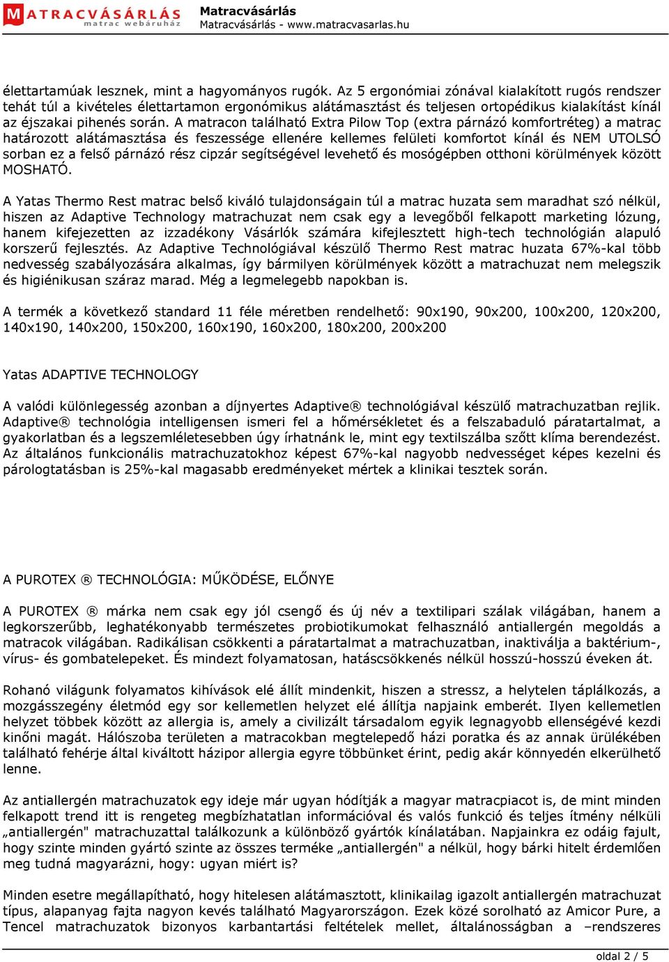 A matracon található Extra Pilow Top (extra párnázó komfortréteg) a matrac határozott alátámasztása és feszessége ellenére kellemes felületi komfortot kínál és NEM UTOLSÓ sorban ez a felső párnázó