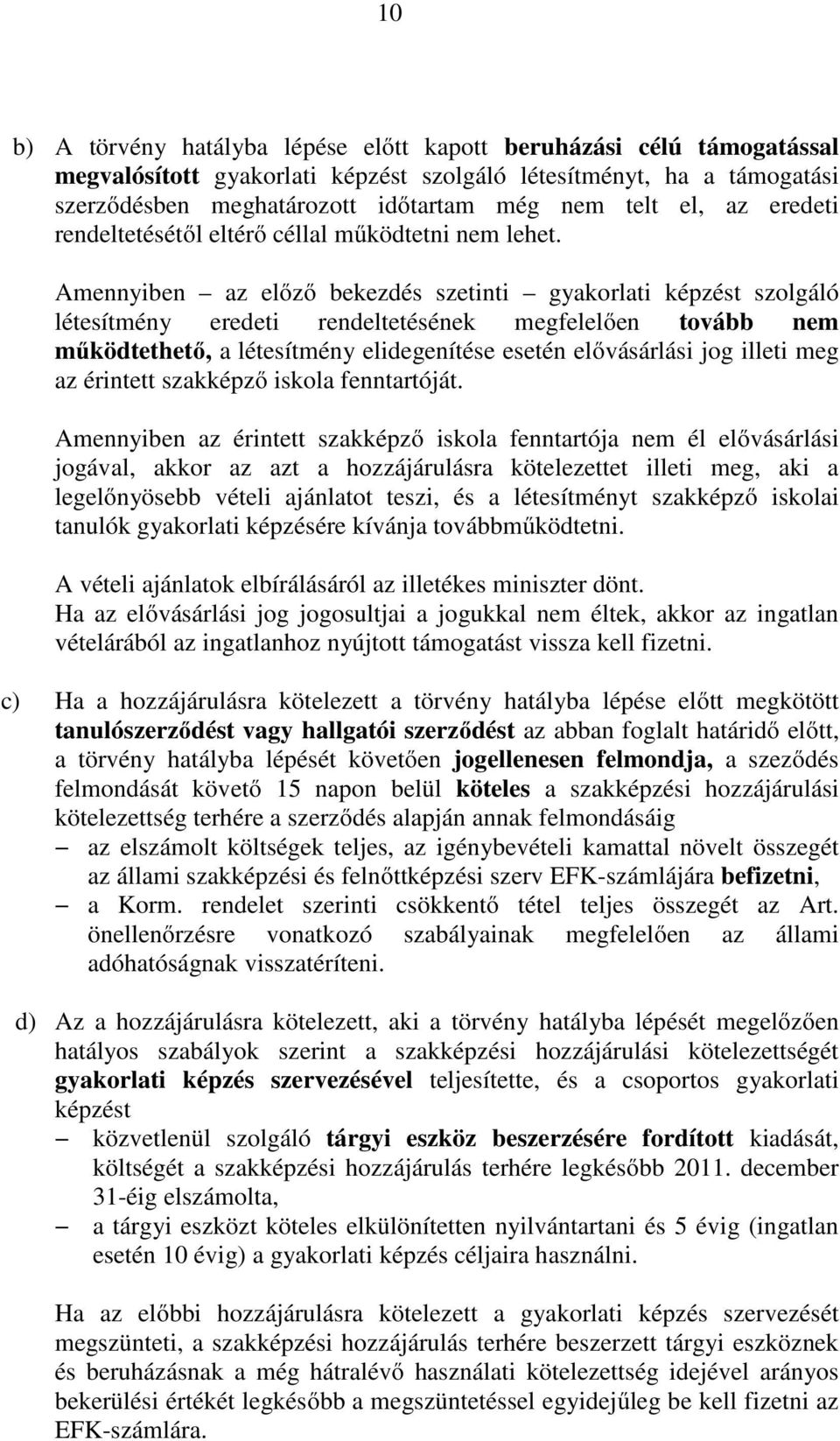 Amennyiben az előző bekezdés szetinti gyakorlati képzést szolgáló létesítmény eredeti rendeltetésének megfelelően tovább nem működtethető, a létesítmény elidegenítése esetén elővásárlási jog illeti