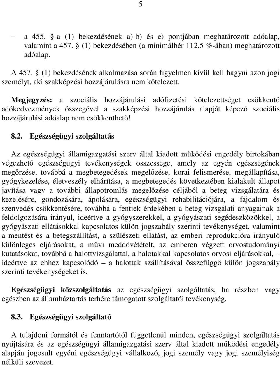 Megjegyzés: a szociális hozzájárulási adófizetési kötelezettséget csökkentő adókedvezmények összegével a szakképzési hozzájárulás alapját képező szociális hozzájárulási adóalap nem csökkenthető! 8.2.