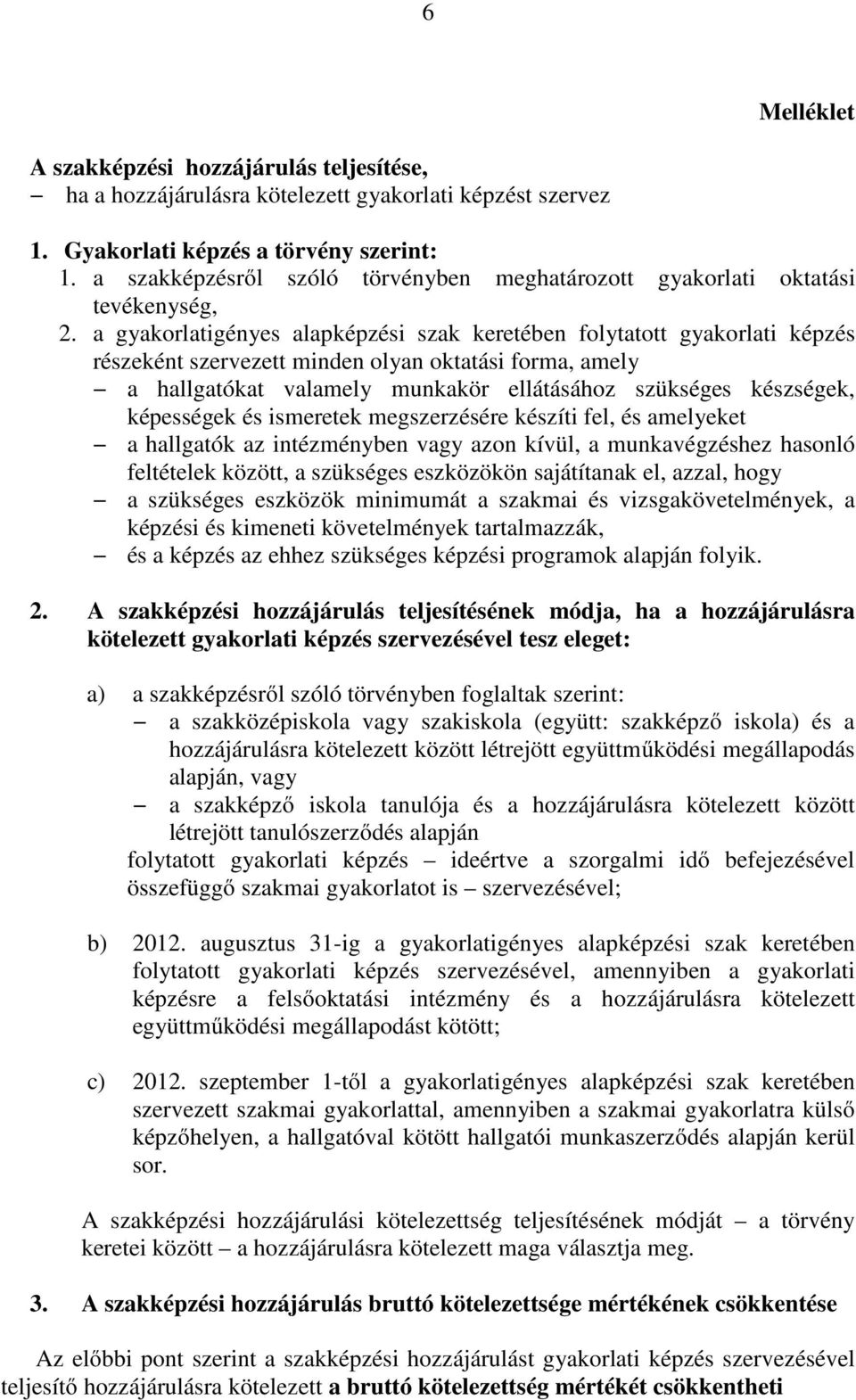a gyakorlatigényes alapképzési szak keretében folytatott gyakorlati képzés részeként szervezett minden olyan oktatási forma, amely a hallgatókat valamely munkakör ellátásához szükséges készségek,