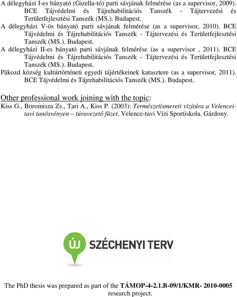 A délegyházi II-es bányató parti sávjának felmérése (as a supervisor, 2011). BCE Tájvédelmi és Tájrehabilitációs Tanszék - Tájtervezési és Területfejlesztési Tanszék (MS.). Budapest.