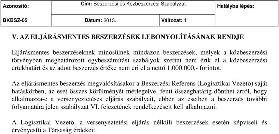 érik el a közbeszerzési értékhatárt és az adott beszerzés értéke nem éri el a nettó 1.000.000,- forintot.