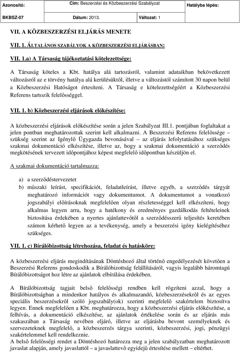 A Társaság e kötelezettségéért a Közbeszerzési Referens tartozik felelősséggel. VII. 1. b) Közbeszerzési eljárások előkészítése: A közbeszerzési eljárások előkészítése során a jelen Szabályzat III.1. pontjában foglaltakat a jelen pontban meghatározottak szerint kell alkalmazni.