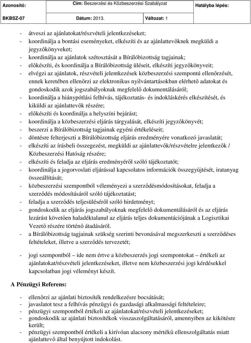 szétosztását a Bírálóbizottság tagjainak; - előkészíti, és koordinálja a Bírálóbizottság üléseit, elkészíti jegyzőkönyveit; - elvégzi az ajánlatok, részvételi jelentkezések közbeszerzési szempontú