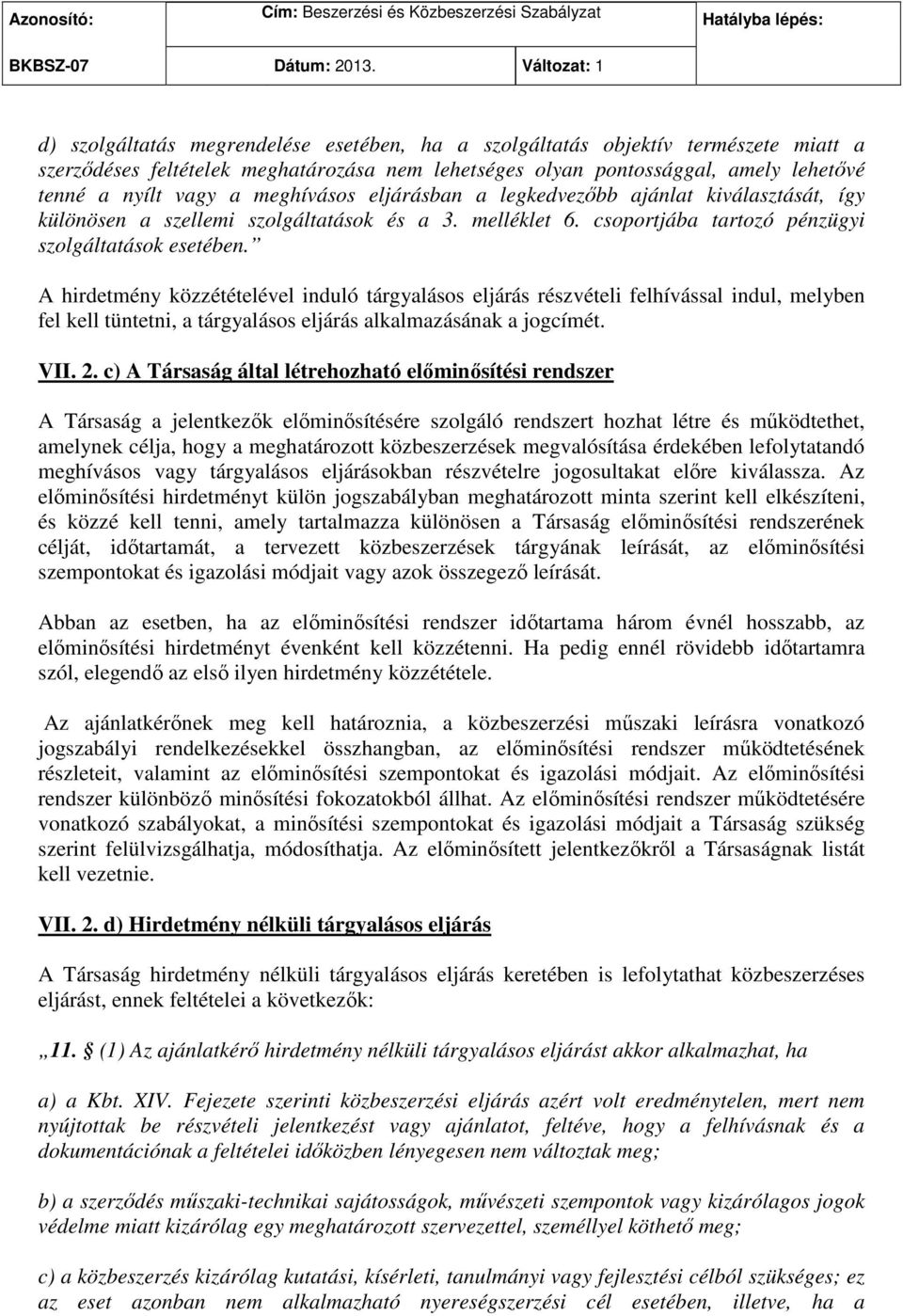 vagy a meghívásos eljárásban a legkedvezőbb ajánlat kiválasztását, így különösen a szellemi szolgáltatások és a 3. melléklet 6. csoportjába tartozó pénzügyi szolgáltatások esetében.