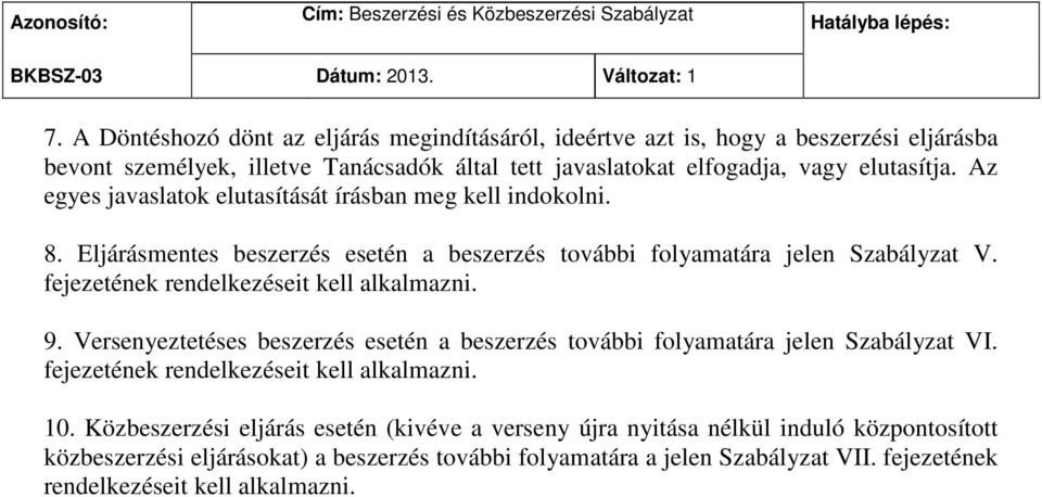 Az egyes javaslatok elutasítását írásban meg kell indokolni. 8. Eljárásmentes beszerzés esetén a beszerzés további folyamatára jelen Szabályzat V. fejezetének rendelkezéseit kell alkalmazni.