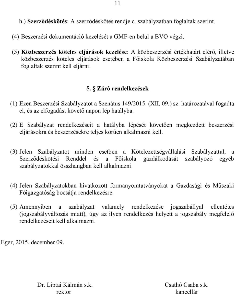 5. Záró rendelkezések (1) Ezen Beszerzési Szabályzatot a Szenátus 149/2015. (XII. 09.) sz. határozatával fogadta el, és az elfogadást követő napon lép hatályba.