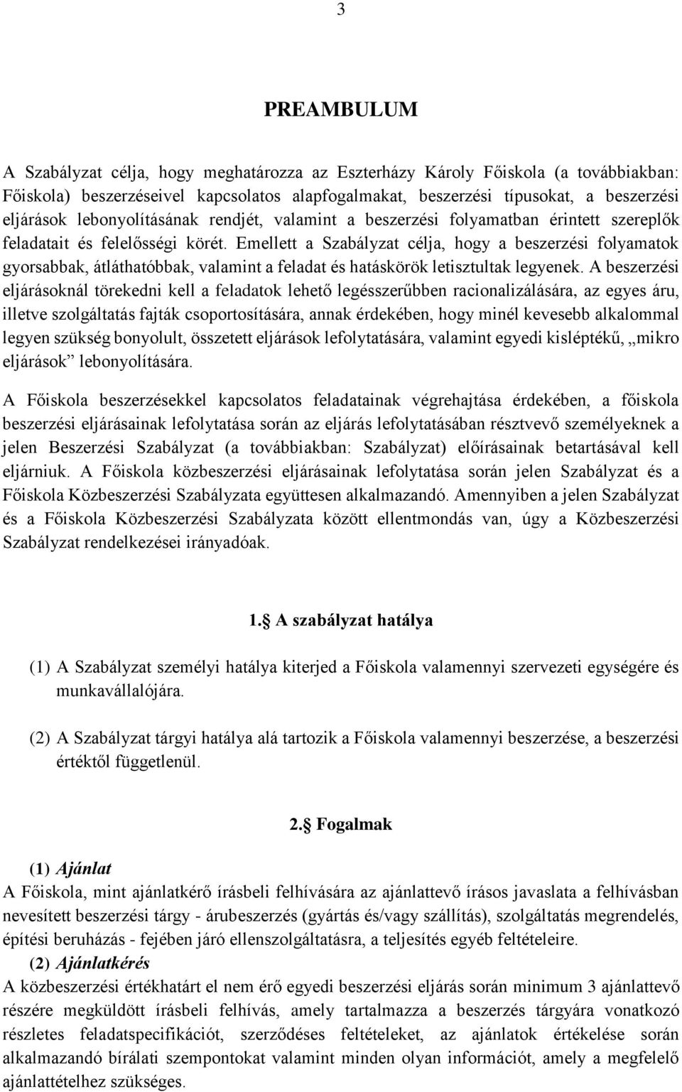 Emellett a Szabályzat célja, hogy a beszerzési folyamatok gyorsabbak, átláthatóbbak, valamint a feladat és hatáskörök letisztultak legyenek.