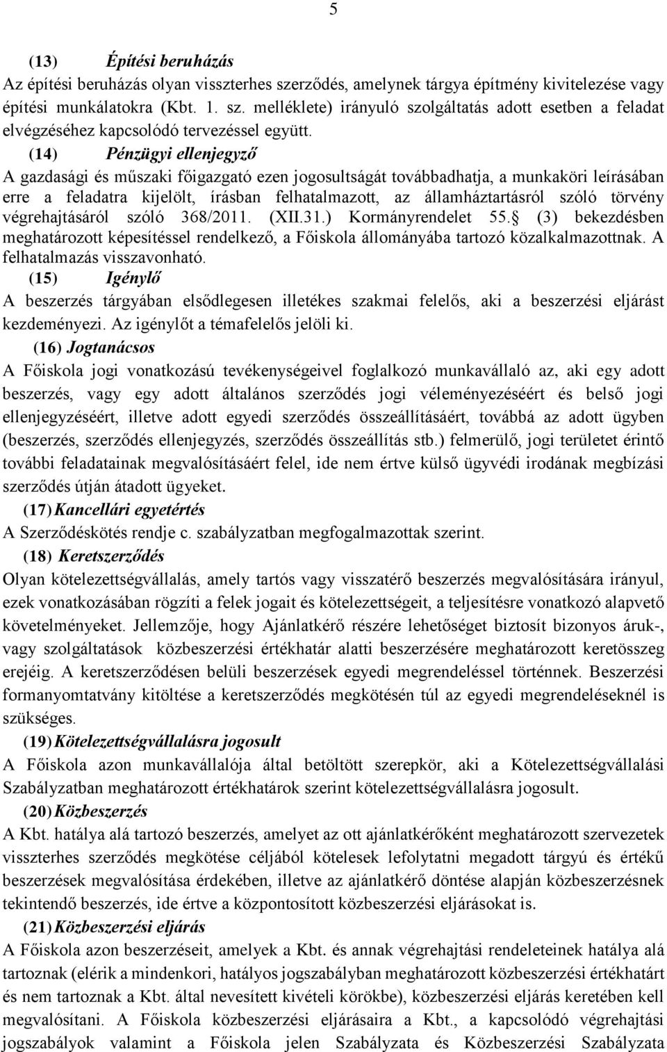 törvény végrehajtásáról szóló 368/2011. (XII.31.) Kormányrendelet 55. (3) bekezdésben meghatározott képesítéssel rendelkező, a Főiskola állományába tartozó közalkalmazottnak.