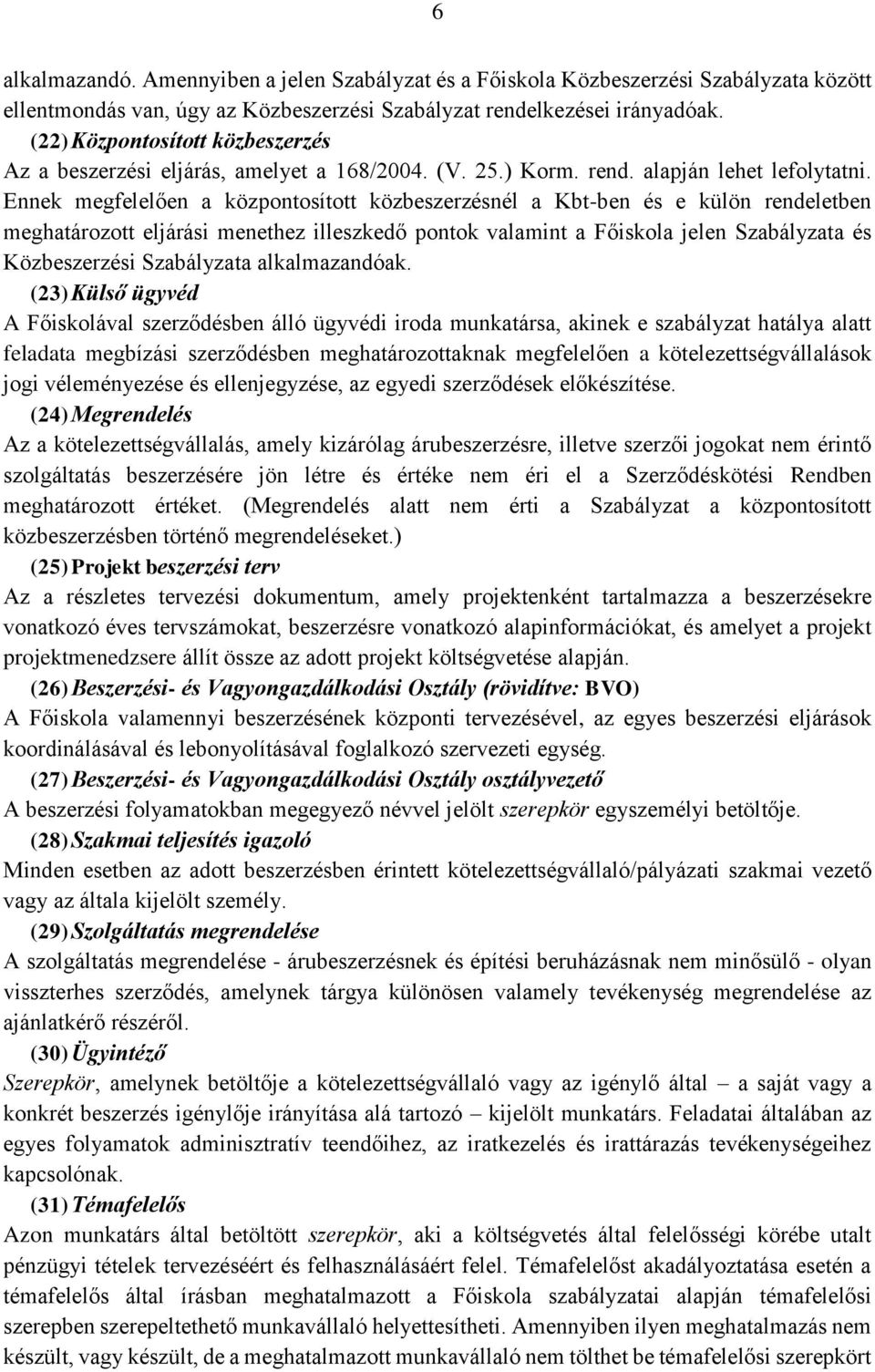 Ennek megfelelően a központosított közbeszerzésnél a Kbt-ben és e külön rendeletben meghatározott eljárási menethez illeszkedő pontok valamint a Főiskola jelen Szabályzata és Közbeszerzési