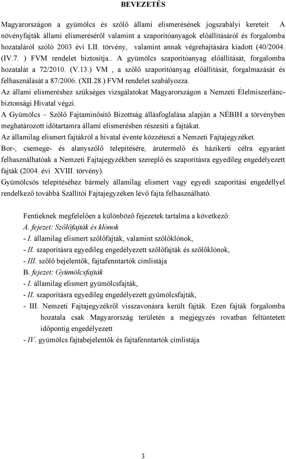 ) VM, a szőlő szaporítóanyag előállítását, forgalmazását és felhasználását a 87/2006. (XII.28.) FVM rendelet szabályozza.