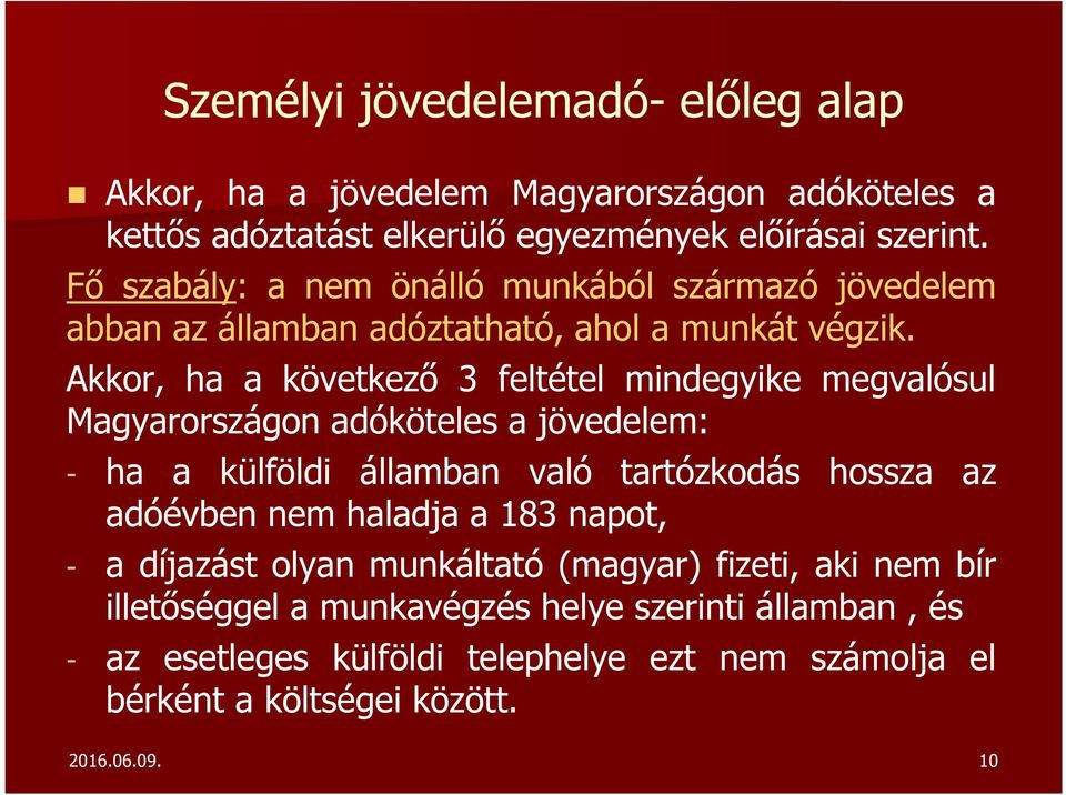 Akkor, ha a következő 3 feltétel mindegyike megvalósul Magyarországon adóköteles a jövedelem: - ha a külföldi államban való tartózkodás hossza az adóévben nem