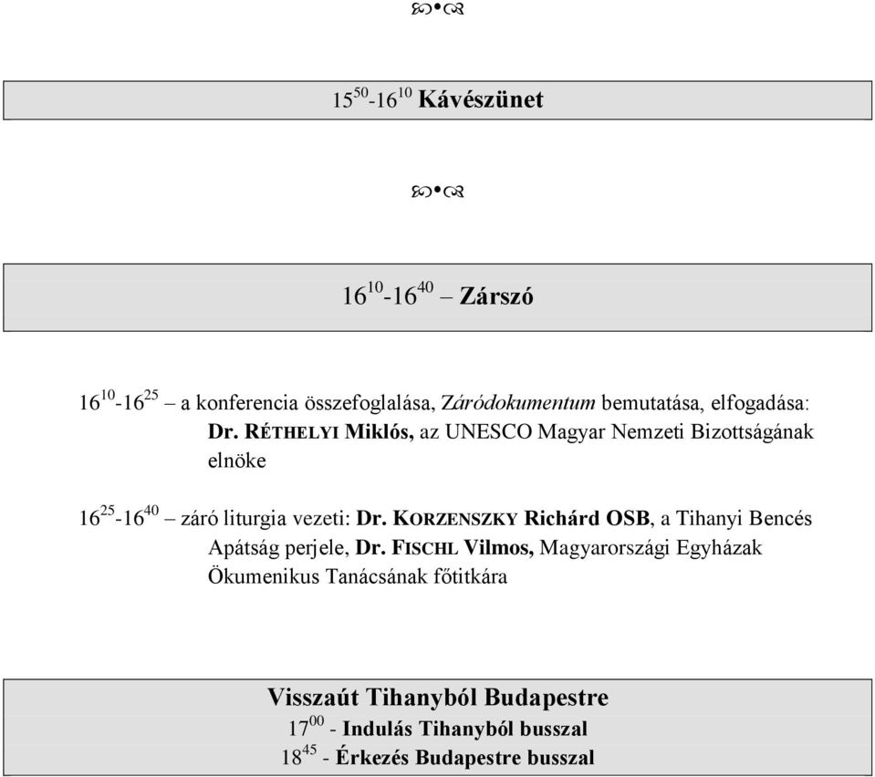 RÉTHELYI Miklós, az UNESCO Magyar Nemzeti Bizottságának elnöke 16 25-16 40 záró liturgia vezeti: Dr.