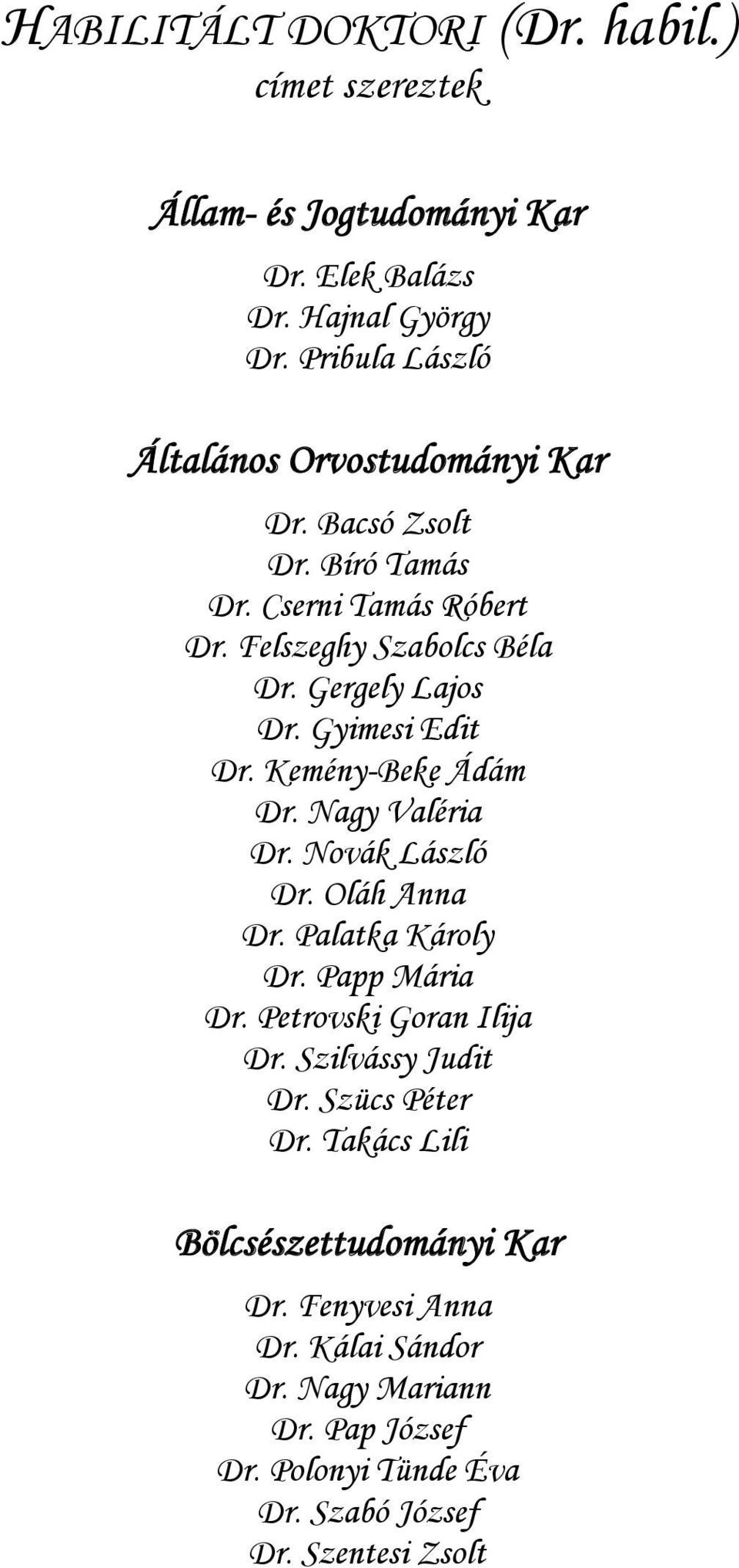 Gyimesi Edit Dr. Kemény-Beke Ádám Dr. Nagy Valéria Dr. Novák László Dr. Oláh Anna Dr. Palatka Károly Dr. Papp Mária Dr. Petrovski Goran Ilija Dr.