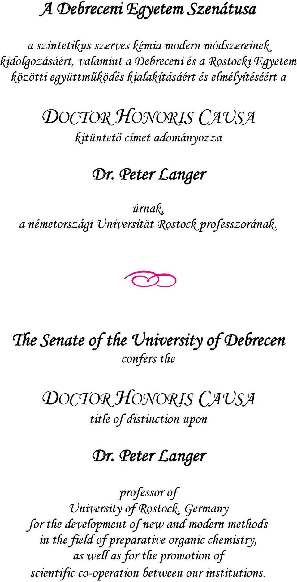 * * * The Senate of the University of Debrecen confers the DOCTOR HONORIS CAUSA title of distinction upon Dr.
