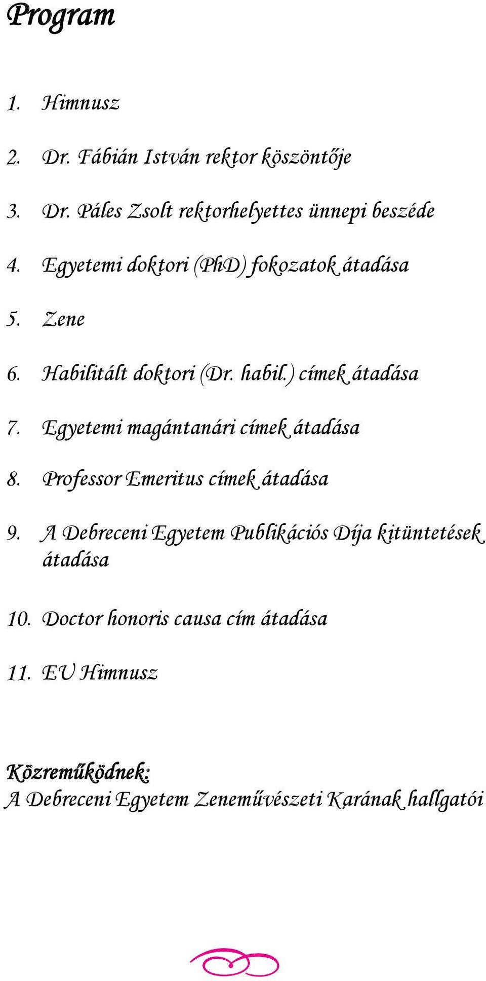 Egyetemi magántanári címek átadása 8. Professor Emeritus címek átadása 9.