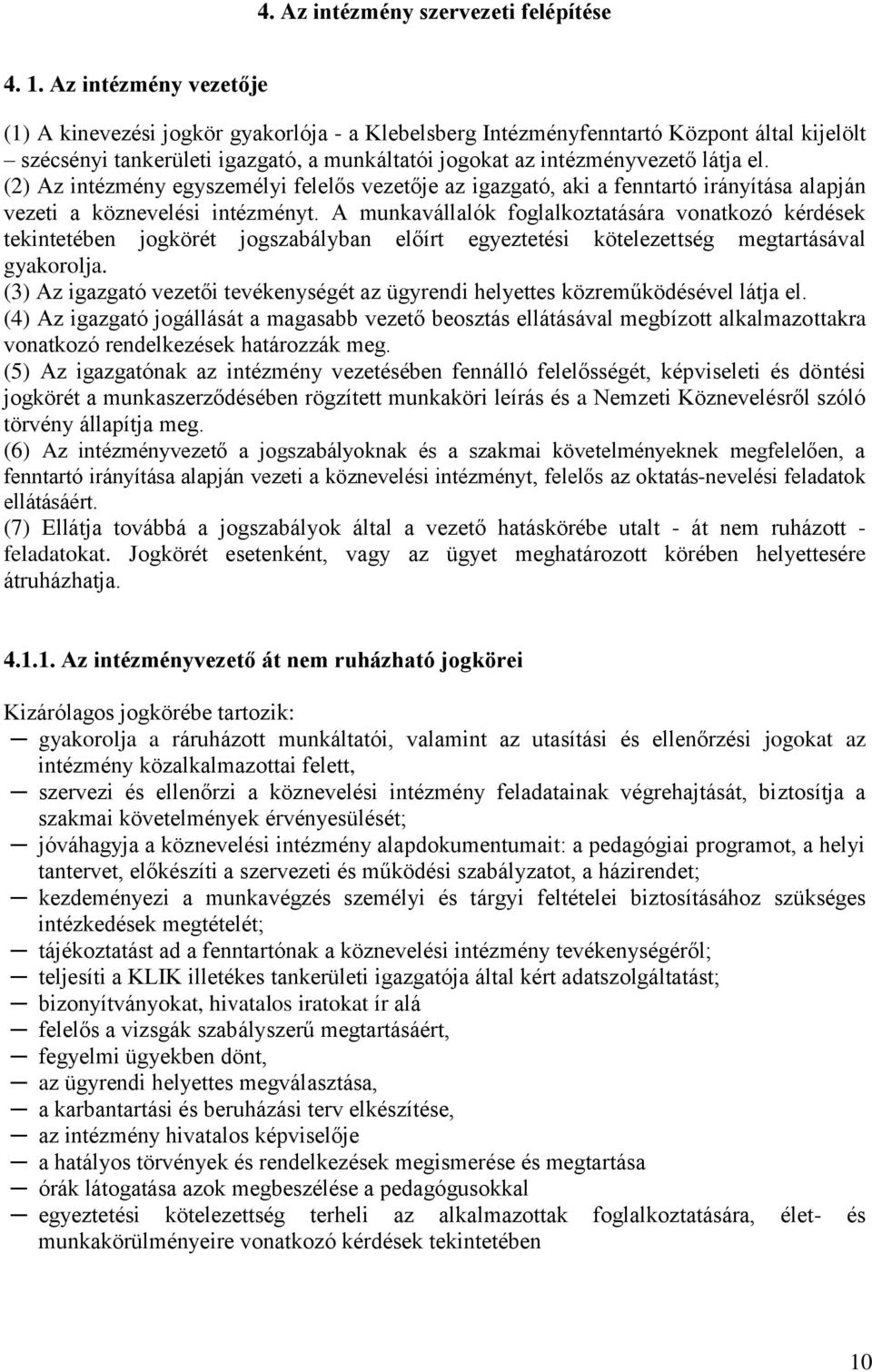 (2) Az intézmény egyszemélyi felelős vezetője az igazgató, aki a fenntartó irányítása alapján vezeti a köznevelési intézményt.