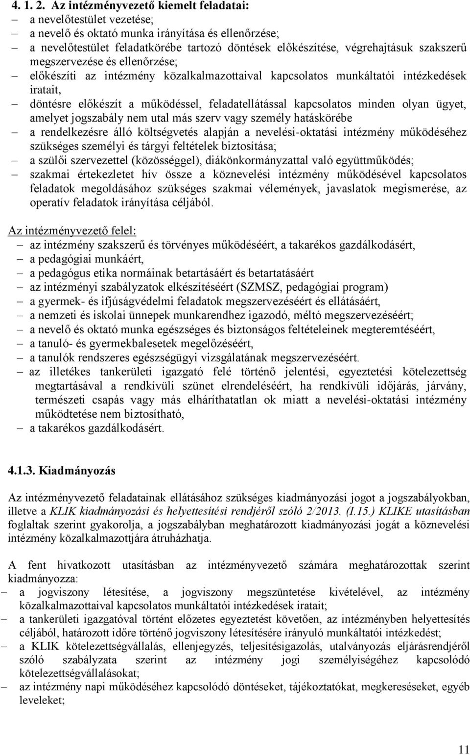 szakszerű megszervezése és ellenőrzése; előkészíti az intézmény közalkalmazottaival kapcsolatos munkáltatói intézkedések iratait, döntésre előkészít a működéssel, feladatellátással kapcsolatos minden