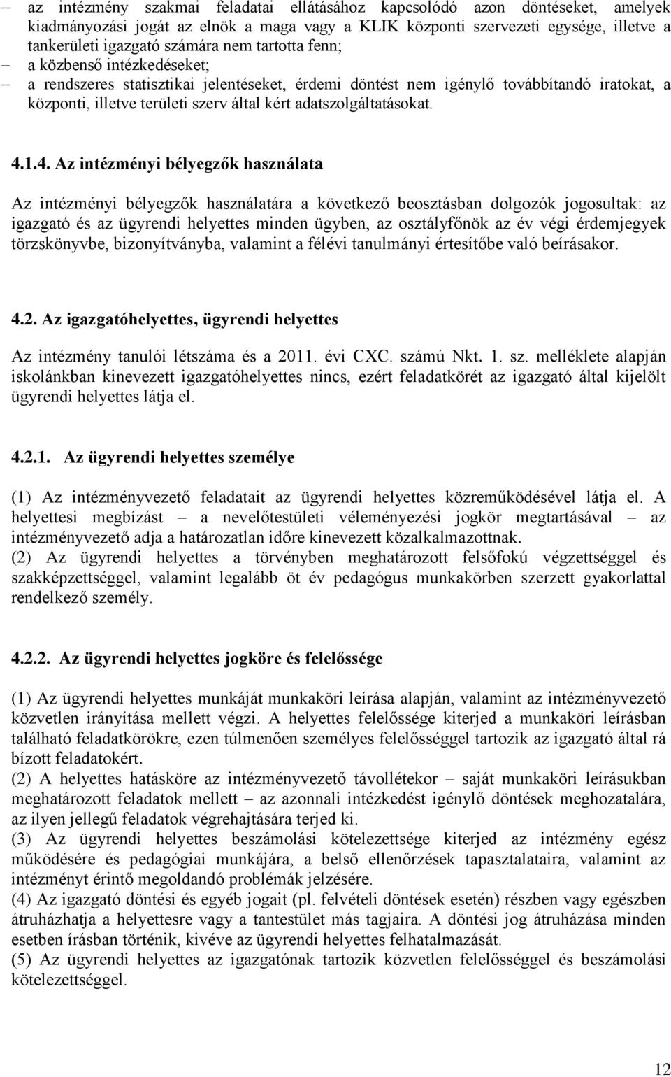 4.1.4. Az intézményi bélyegzők használata Az intézményi bélyegzők használatára a következő beosztásban dolgozók jogosultak: az igazgató és az ügyrendi helyettes minden ügyben, az osztályfőnök az év