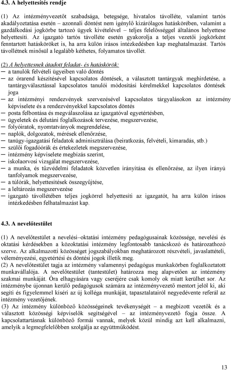 Az igazgató tartós távolléte esetén gyakorolja a teljes vezetői jogkörként fenntartott hatásköröket is, ha arra külön írásos intézkedésben kap meghatalmazást.