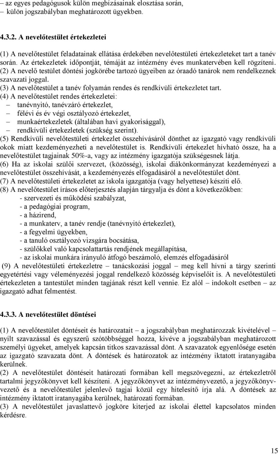 Az értekezletek időpontját, témáját az intézmény éves munkatervében kell rögzíteni. (2) A nevelő testület döntési jogkörébe tartozó ügyeiben az óraadó tanárok nem rendelkeznek szavazati joggal.