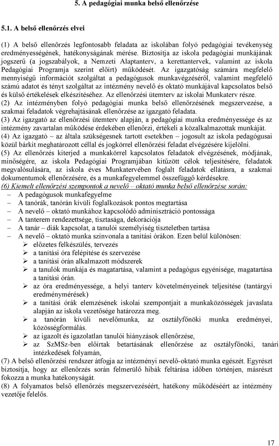 Az igazgatóság számára megfelelő mennyiségű információt szolgáltat a pedagógusok munkavégzéséről, valamint megfelelő számú adatot és tényt szolgáltat az intézmény nevelő és oktató munkájával