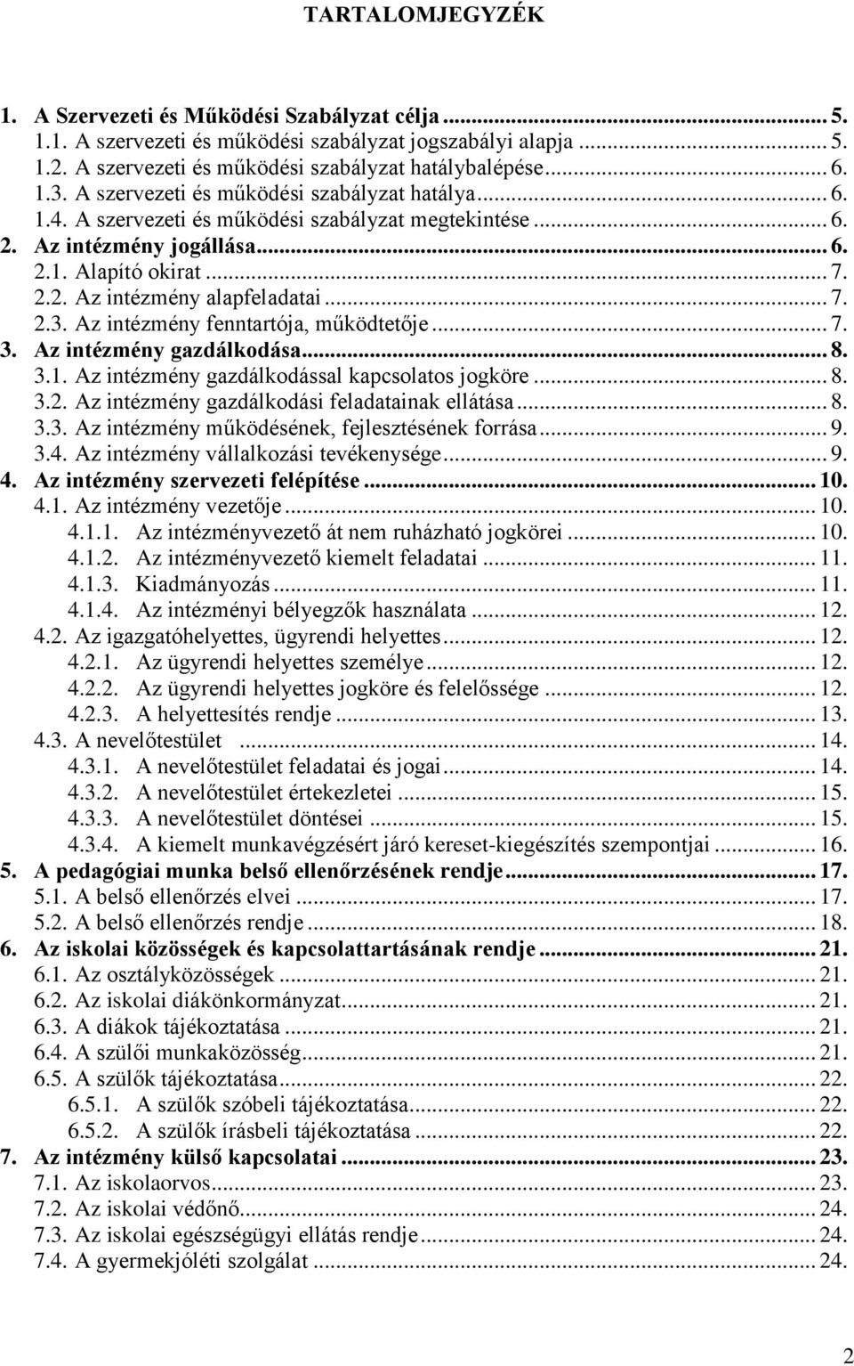 .. 7. 2.3. Az intézmény fenntartója, működtetője... 7. 3. Az intézmény gazdálkodása... 8. 3.1. Az intézmény gazdálkodással kapcsolatos jogköre... 8. 3.2. Az intézmény gazdálkodási feladatainak ellátása.