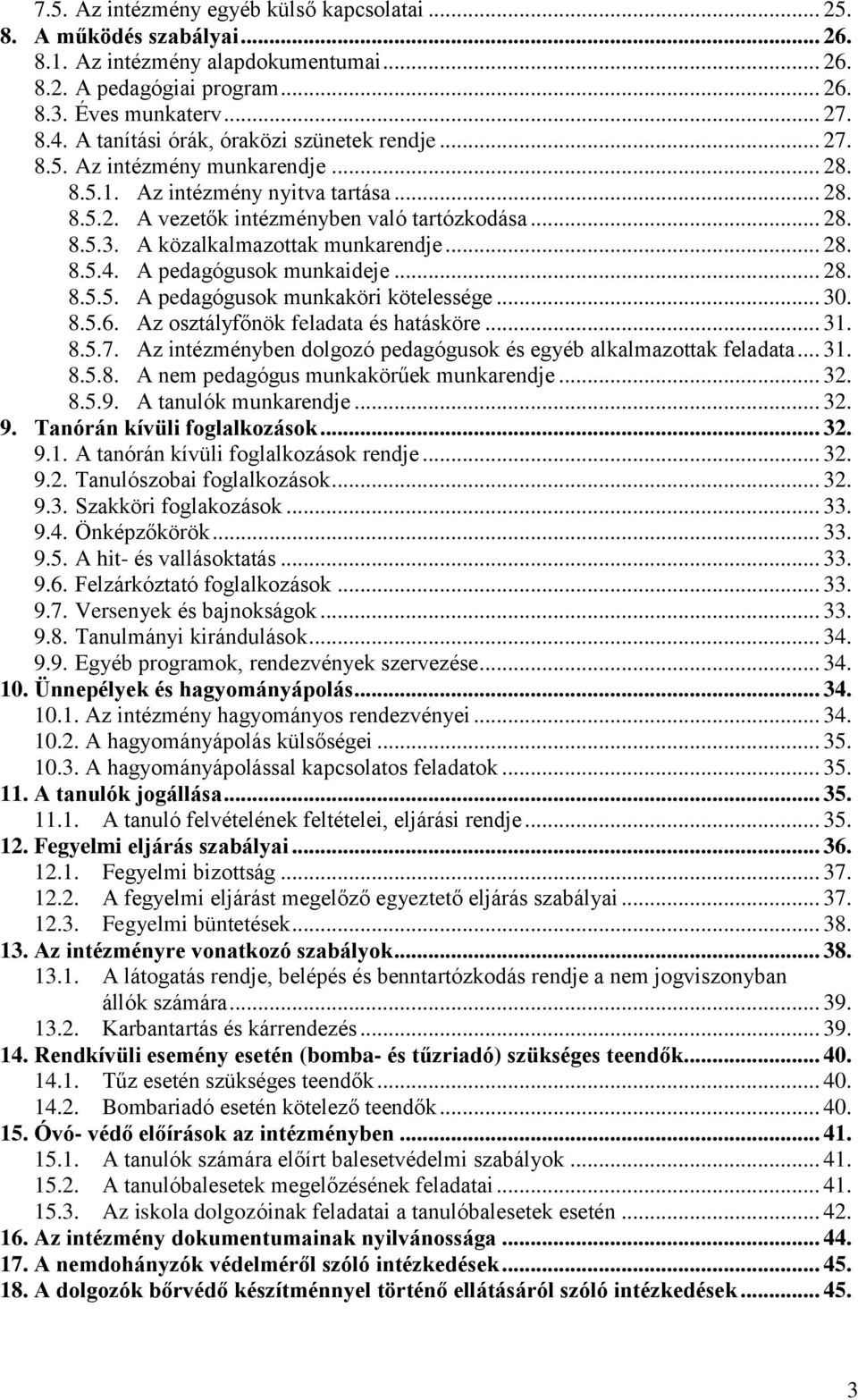 A közalkalmazottak munkarendje... 28. 8.5.4. A pedagógusok munkaideje... 28. 8.5.5. A pedagógusok munkaköri kötelessége... 30. 8.5.6. Az osztályfőnök feladata és hatásköre... 31. 8.5.7.