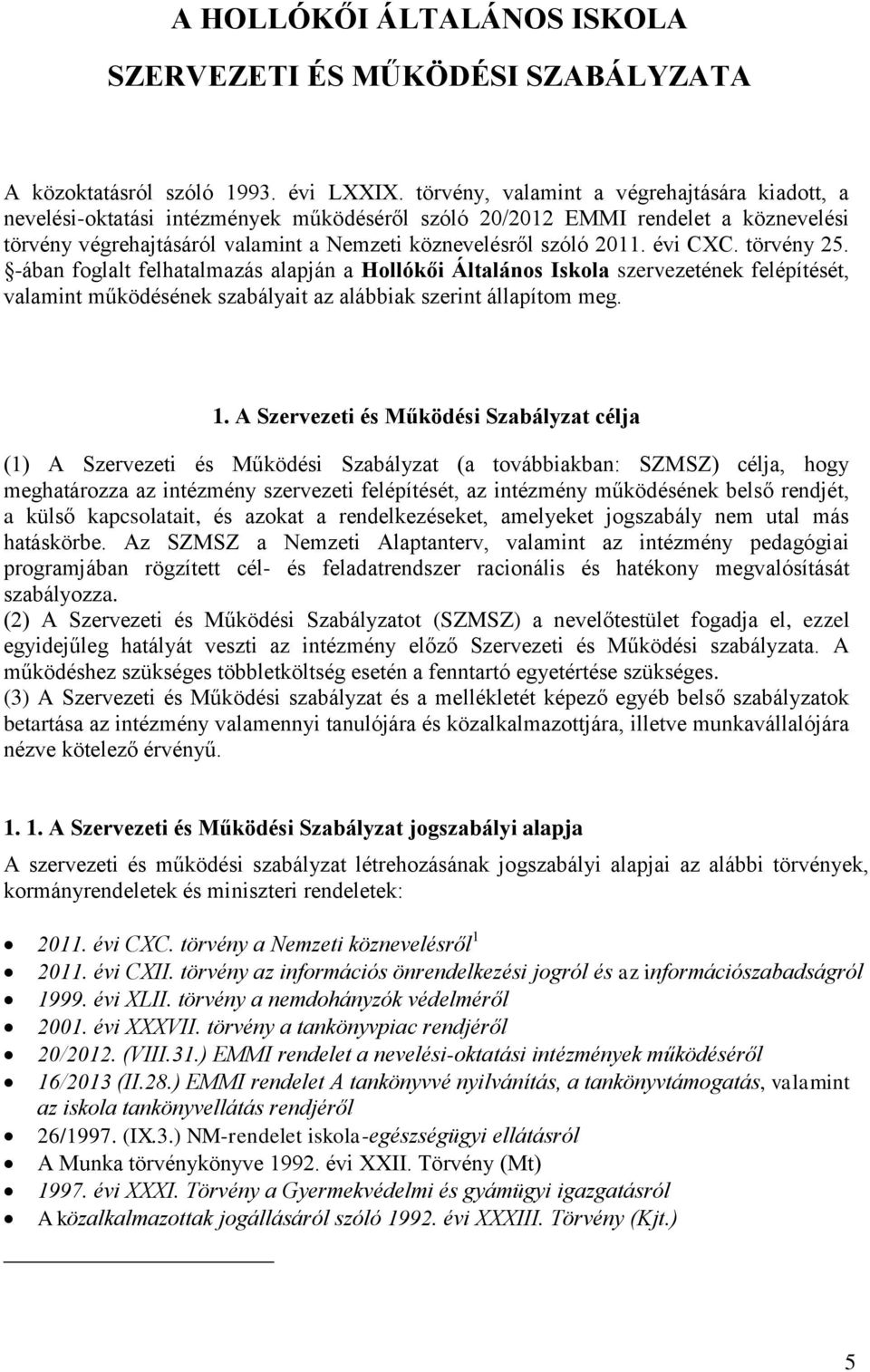 évi CXC. törvény 25. -ában foglalt felhatalmazás alapján a Hollókői Általános Iskola szervezetének felépítését, valamint működésének szabályait az alábbiak szerint állapítom meg. 1.