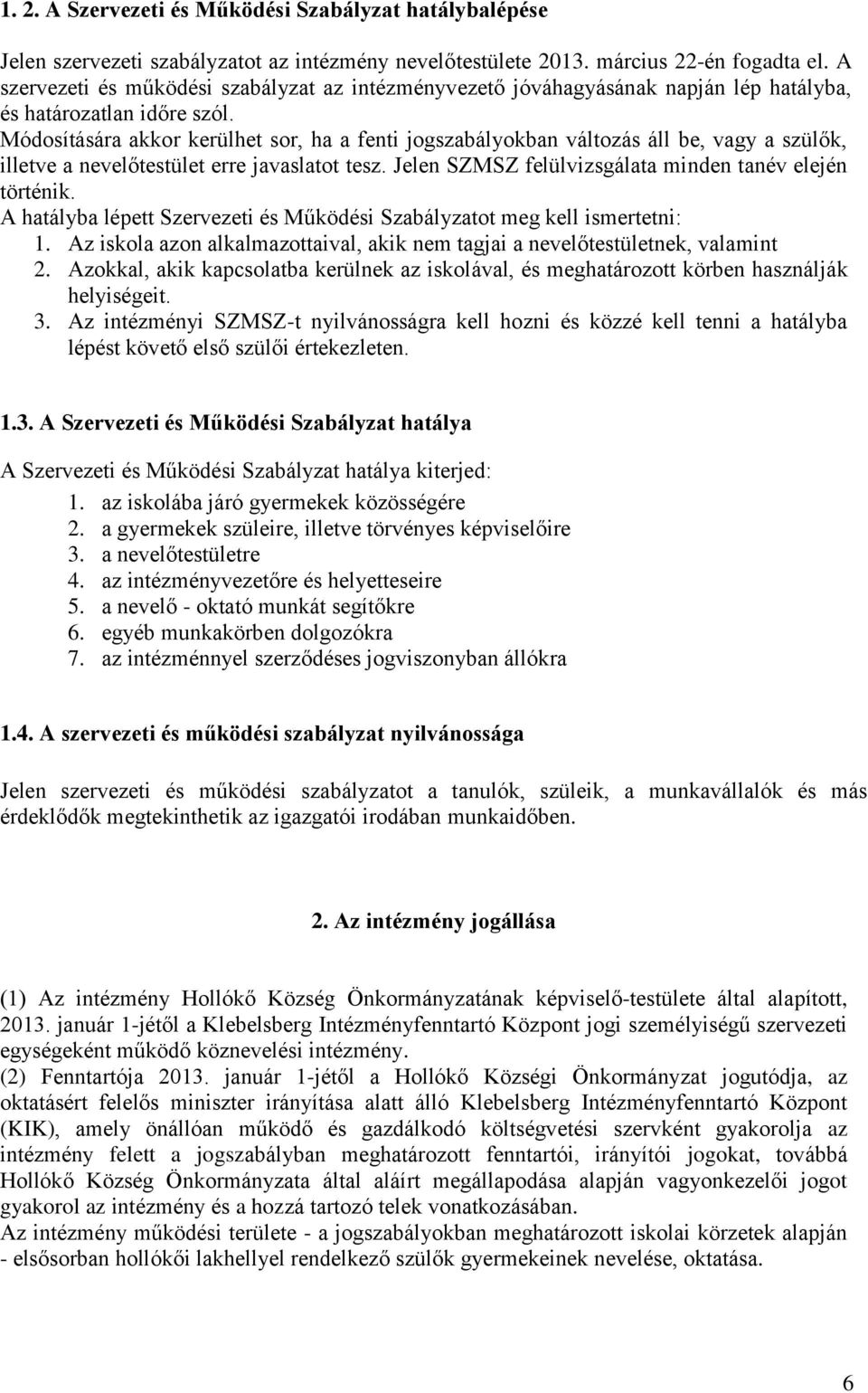 Módosítására akkor kerülhet sor, ha a fenti jogszabályokban változás áll be, vagy a szülők, illetve a nevelőtestület erre javaslatot tesz. Jelen SZMSZ felülvizsgálata minden tanév elején történik.