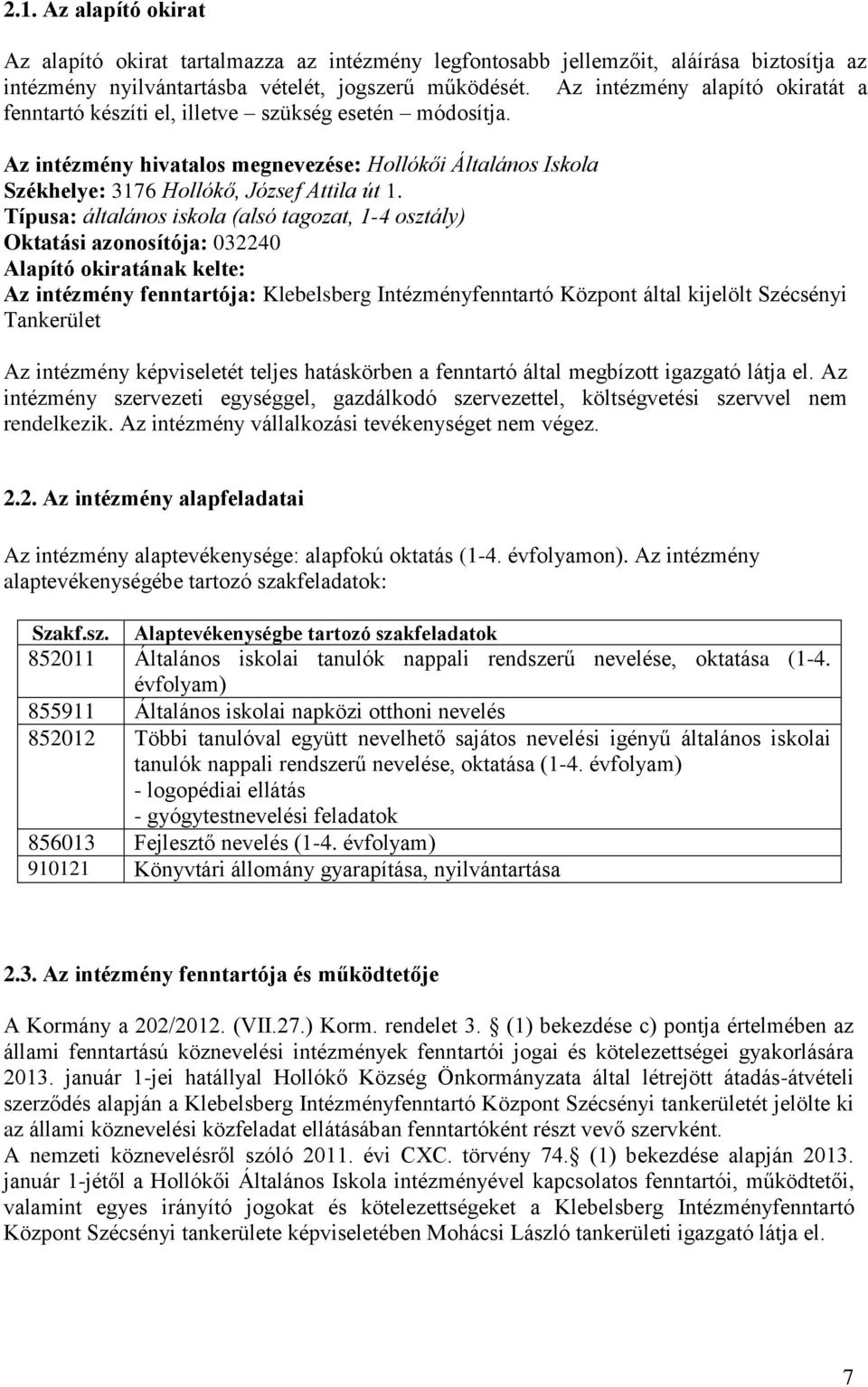 Típusa: általános iskola (alsó tagozat, 1-4 osztály) Oktatási azonosítója: 032240 Alapító okiratának kelte: Az intézmény fenntartója: Klebelsberg Intézményfenntartó Központ által kijelölt Szécsényi