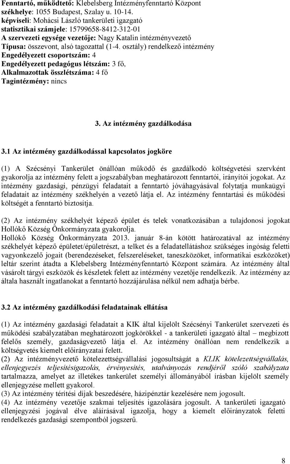 osztály) rendelkező intézmény Engedélyezett csoportszám: 4 Engedélyezett pedagógus létszám: 3 fő, Alkalmazottak összlétszáma: 4 fő Tagintézmény: nincs 3. Az intézmény gazdálkodása 3.