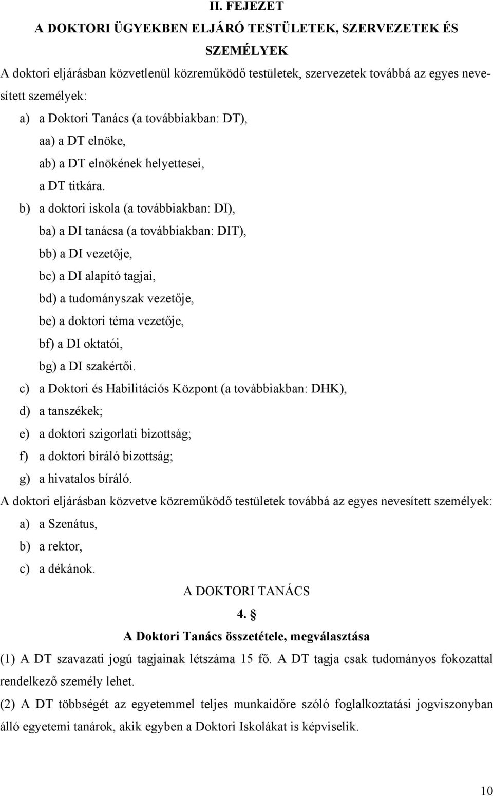 b) a doktori iskola (a továbbiakban: DI), ba) a DI tanácsa (a továbbiakban: DIT), bb) a DI vezetője, bc) a DI alapító tagjai, bd) a tudományszak vezetője, be) a doktori téma vezetője, bf) a DI