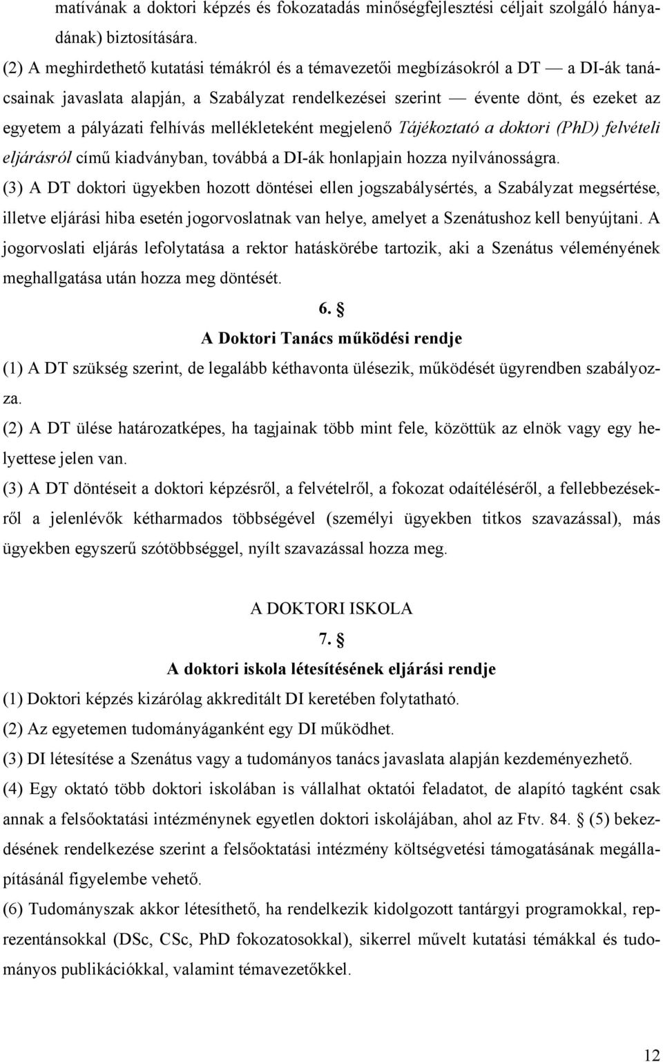 felhívás mellékleteként megjelenő Tájékoztató a doktori (PhD) felvételi eljárásról című kiadványban, továbbá a DI-ák honlapjain hozza nyilvánosságra.