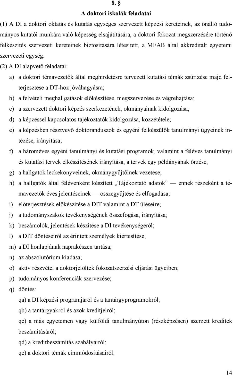 (2) A DI alapvető feladatai: a) a doktori témavezetők által meghirdetésre tervezett kutatási témák zsűrizése majd felterjesztése a DT-hoz jóváhagyásra; b) a felvételi meghallgatások előkészítése,