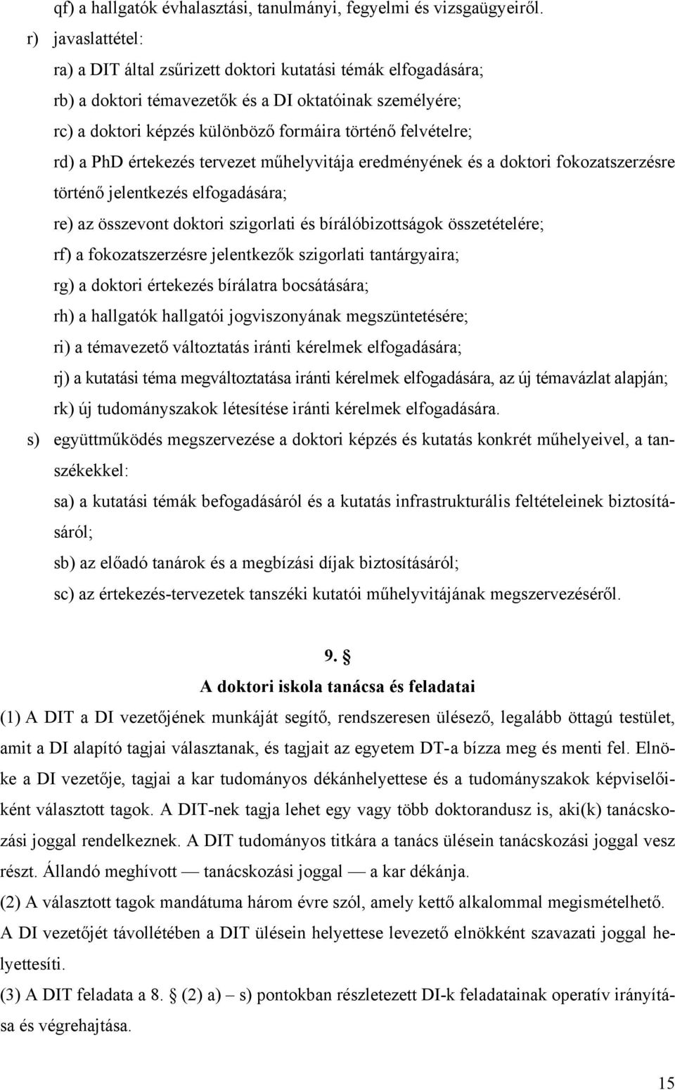 rd) a PhD értekezés tervezet műhelyvitája eredményének és a doktori fokozatszerzésre történő jelentkezés elfogadására; re) az összevont doktori szigorlati és bírálóbizottságok összetételére; rf) a