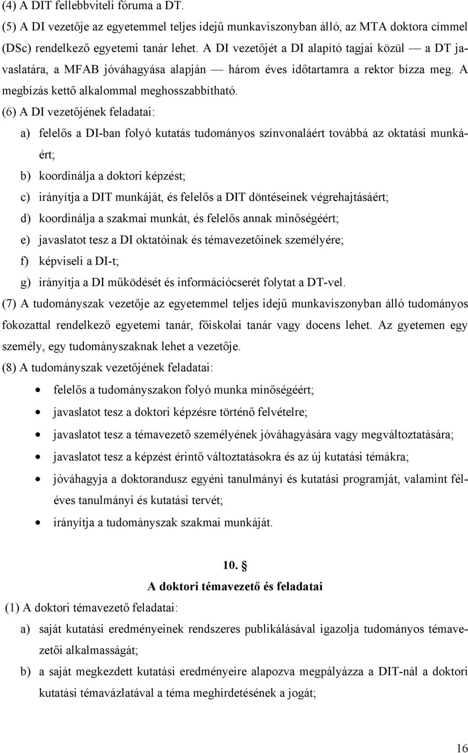 (6) A DI vezetőjének feladatai: a) felelős a DI-ban folyó kutatás tudományos színvonaláért továbbá az oktatási munkáért; b) koordinálja a doktori képzést; c) irányítja a DIT munkáját, és felelős a