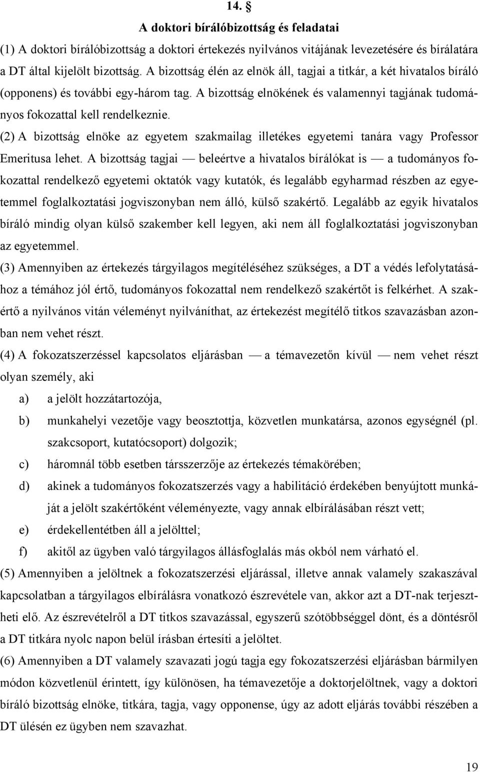 (2) A bizottság elnöke az egyetem szakmailag illetékes egyetemi tanára vagy Professor Emeritusa lehet.