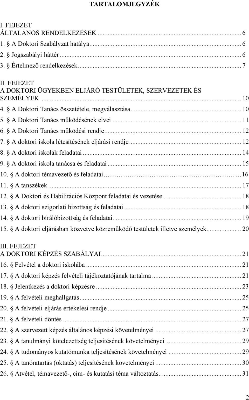 A Doktori Tanács működési rendje... 12 7. A doktori iskola létesítésének eljárási rendje... 12 8. A doktori iskolák feladatai... 14 9. A doktori iskola tanácsa és feladatai... 15 10.